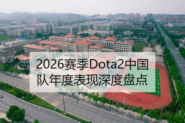 2026赛季Dota2中国队年度表现深度盘点